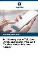 Schätzung der effektiven Strahlungsdosis von Wi-Fi für den menschlichen Körper di Bindhu Christopher edito da Verlag Unser Wissen