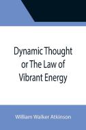 DYNAMIC THOUGHT OR THE LAW OF VIBRANT EN di WIL WALKER ATKINSON edito da LIGHTNING SOURCE UK LTD