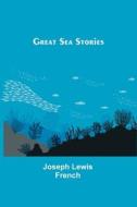 Great Sea Stories di Joseph Lewis French edito da Alpha Editions