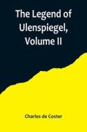 The Legend of Ulenspiegel, Volume II ,And Lamme Goedzak, and their Adventures Heroical, Joyous and Glorious in the Land of Flanders and Elsewhere di Charles De Coster edito da Alpha Editions
