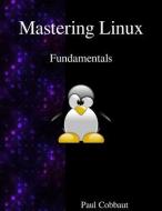 Mastering Linux - Fundamentals di Paul Cobbaut edito da ARTPOWER INTL PUB