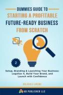 Dummies Guide to Starting a Profitable, Future-Ready Business from Scratch, 2 Dummies Guide to Starting a Profitable, Future-Ready Business from Scratch, 2