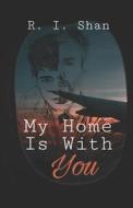 My Home Is With You di R I Shan edito da Independently Published
