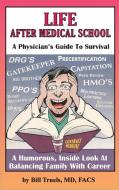 Life After Medical School - A Physician's Guide To Survival di Bill Truels edito da Bill Truels