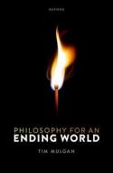 Philosophy For An Ending World di Tim Mulgan edito da Oxford University Press