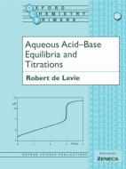 Aqueous Acid-Base Equilibria and Titrations di Robert de (Emeritus Professor of Chemistry at Georgetown University Levie edito da Oxford University Press