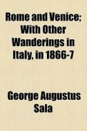 Rome And Venice di George Augustus Sala edito da General Books Llc