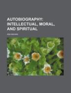 Autobiography; Intellectual, Moral, And Spiritual di Asa Mahan edito da General Books Llc