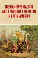 Iberian Imperialism and Language Evolution in Latin America di Salikoko S. Mufwene edito da University of Chicago Press