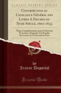 Contribution Au Catalogue Général Des Livres a Figures Du Xviie Siècle, 1601-1633: Thèse Complémentaire Pour Le Doctorat Ès Lettres, PRésentée a la Fa di Jeanne Duportal edito da Forgotten Books