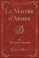 Le Maitre D'Armes (Classic Reprint) di Alexandre Dumas edito da Forgotten Books
