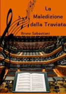 La Maledizione Della Traviata di Bruno Sebastiani edito da Lulu.com