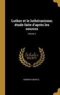 Luther et le luthéranisme; étude faite d'après les sources; Volume 2 di Heinrich Denifle edito da WENTWORTH PR