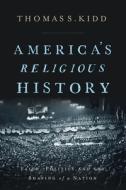 America's Religious History: Faith, Politics, and the Shaping of a Nation di Thomas S. Kidd edito da ZONDERVAN