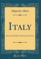 Italy: Rome and Naples, Florence and Venice (Classic Reprint) di Hippolyte Taine edito da Forgotten Books