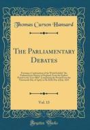 The Parliamentary Debates, Vol. 13: Forming a Continuation of the Work Entitled the Parliamentary History of England, from the Earliest Period to the di Thomas Curson Hansard edito da Forgotten Books
