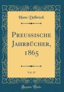 Delbrück, H: Preußische Jahrbücher, 1865, Vol. 15 (Classic R edito da Forgotten Books