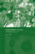 Performing Russia di Laura Olson edito da Taylor & Francis Ltd