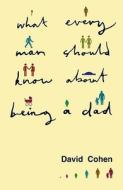 What Every Man Should Know About Being a Dad di David Cohen edito da Taylor & Francis Ltd