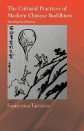 The Cultural Practices of Modern Chinese Buddhism di Francesca (University of Manchester Tarocco edito da Taylor & Francis Ltd
