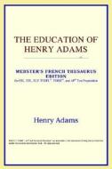 The Education Of Henry Adams (webster's French Thesaurus Edition) di Icon Reference edito da Icon Health