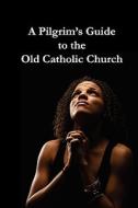 A Pilgrims Guide To The Old Catholic Church di #Wagner,  Abp Wynn edito da Lulu.com