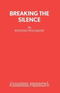 Breaking the Silence di Stephen Poliakoff edito da Samuel French Ltd