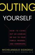 Outing Yourself: How to Come Out as Lesbian or Gay to Your Family, Friends and Coworkers di Michelangelo Signorile edito da FIRESIDE BOOKS