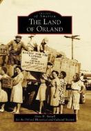 The Land of Orland di Gene Russell, Orland Historic and Cultural Society edito da ARCADIA PUB (SC)