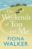 The Weekends Of You And Me di Fiona Walker edito da Little, Brown Book Group