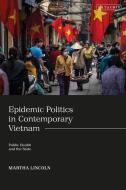 Epidemic Politics In Contemporary Vietnam di Lincoln Martha Lincoln edito da Bloomsbury Publishing (UK)