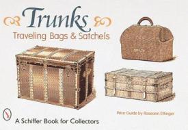 Trunks, Traveling Bags, and Satchels di Roseann Ettinger edito da Schiffer Publishing Ltd
