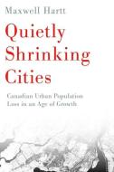Quietly Shrinking Cities di Maxwell Hartt edito da University Of British Columbia Press