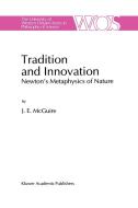 Tradition and Innovation: Newton S Metaphysics of Nature di J. E. McGuire edito da SPRINGER NATURE