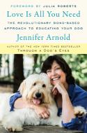 Love Is All You Need: The Revolutionary Bond-Based Approach to Educating Your Dog di Jennifer Arnold edito da SPIEGEL & GRAU