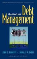 Debt Management: A Practitioner's Guide di John D. Finnerty, Harvard Business School Publishing, Douglas R. Emery edito da OXFORD UNIV PR