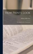 How Prints Look: Photographs With a Commentary; 0 di William Mills Ivins edito da LIGHTNING SOURCE INC