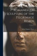 Romanesque Sculpture of the Pilgrimage Roads; Volume 8 di Arthur Kingsley Porter edito da LEGARE STREET PR