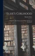 Elsie's Girlhood: A Sequel to Elsie Dinsmore and Elsie's Holidays at Roselands di Martha Finley edito da LEGARE STREET PR