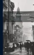 Le Paraguay... di Lambel (Comte De) edito da LEGARE STREET PR