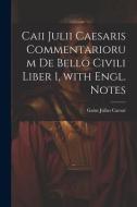 Caii Julii Caesaris Commentariorum De Bello Civili Liber 1, with Engl. Notes di Gaius Julius Caesar edito da LEGARE STREET PR