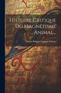 Histoire Critique Du Magnétisme Animal... di Joseph-Philippe-François Deleuze edito da LEGARE STREET PR