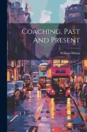 Coaching, Past And Present di William Wilson edito da LEGARE STREET PR