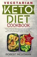 Keto Diet Cookbook: The #1 Complete Vegetarian Keto Diet Cookbook: Low-Carb, High-Fat Vegetarian Recipes and Meal Plans  di Robert McGowan Bsc edito da INDEPENDENTLY PUBLISHED