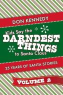 Kids Say The Darndest Things To Santa Claus Volume 2 di Don Kennedy edito da BookBaby