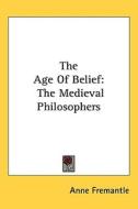 The Age of Belief: The Medieval Philosophers edito da Kessinger Publishing