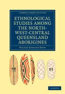 Ethnological Studies among the North-West-Central Queensland             Aborigines di Walter Edmund Roth edito da Cambridge University Press