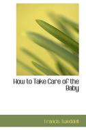 How To Take Care Of The Baby di Francis Tweddell edito da Bibliolife
