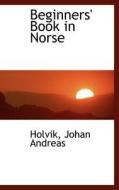 Beginners' Book In Norse di Holvik Johan Andreas edito da Bibliolife