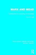 Marx and Mead (Rle Social Theory): Contributions to a Sociology of Knowledge di Tom W. Goff edito da ROUTLEDGE